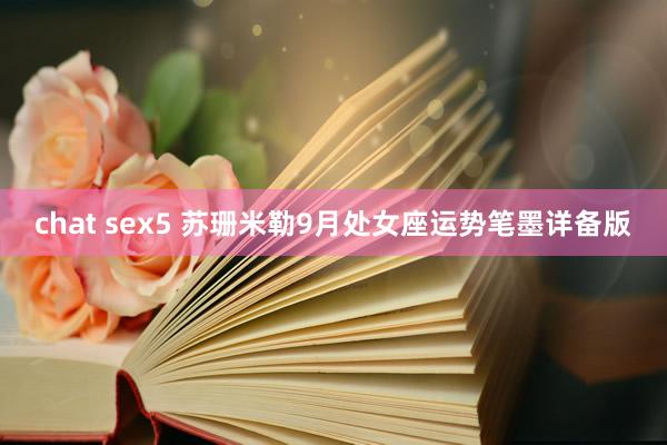 chat sex5 苏珊米勒9月处女座运势笔墨详备版