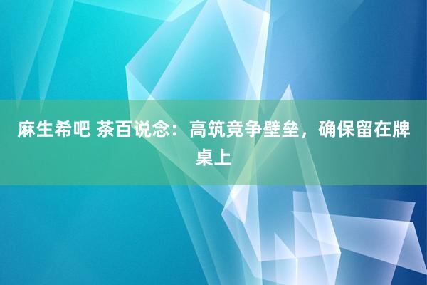 麻生希吧 茶百说念：高筑竞争壁垒，确保留在牌桌上