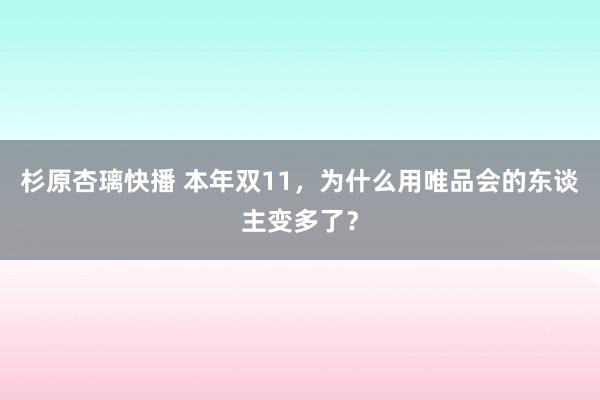 杉原杏璃快播 本年双11，为什么用唯品会的东谈主变多了？