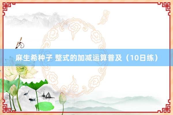 麻生希种子 整式的加减运算普及（10日练）