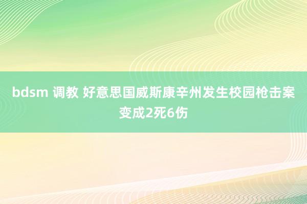 bdsm 调教 好意思国威斯康辛州发生校园枪击案变成2死6伤